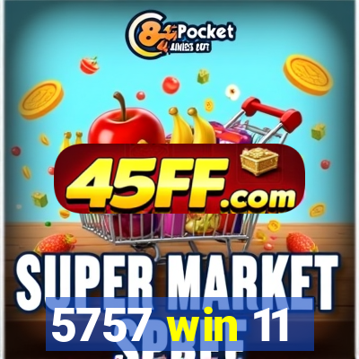 5757 win 11
